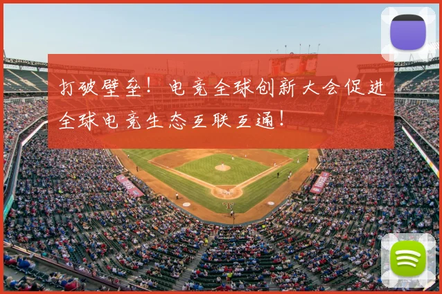 打破壁垒！电竞全球创新大会促进全球电竞生态互联互通！