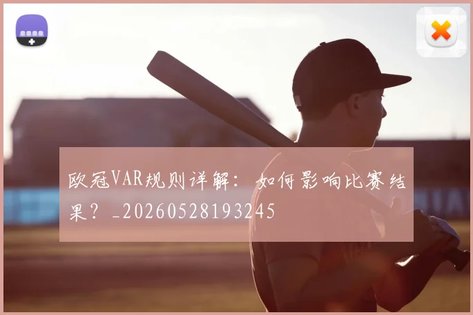 欧冠VAR规则详解：如何影响比赛结果？_20260528193245